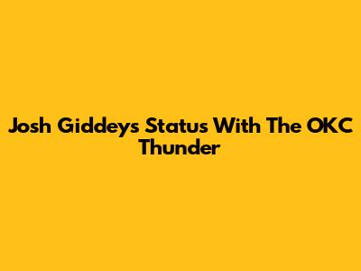 Josh Giddey's Status With The OKC Thunder