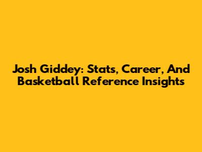 Josh Giddey: Stats, Career, And Basketball Reference Insights