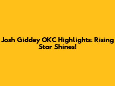 Josh Giddey OKC Highlights: Rising Star Shines!