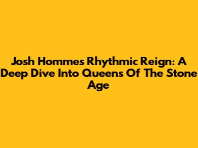 Josh Homme's Rhythmic Reign: A Deep Dive Into Queens Of The Stone Age