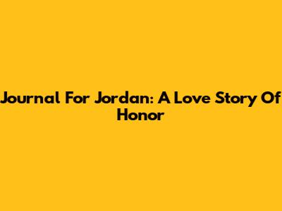 Journal For Jordan: A Love Story Of Honor