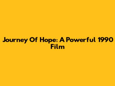 Journey Of Hope: A Powerful 1990 Film