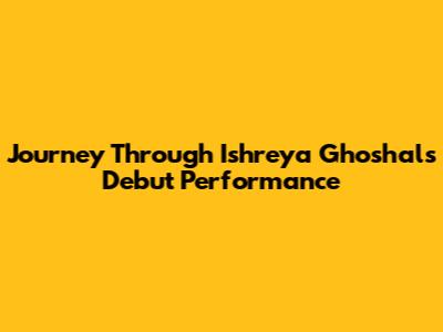 Journey Through Ishreya Ghoshal's Debut Performance