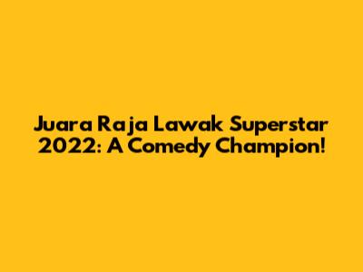 Juara Raja Lawak Superstar 2022: A Comedy Champion!