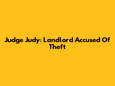 Judge Judy: Landlord Accused Of Theft