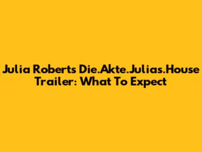 Julia Roberts' 'Die.Akte.Julias.House' Trailer: What To Expect