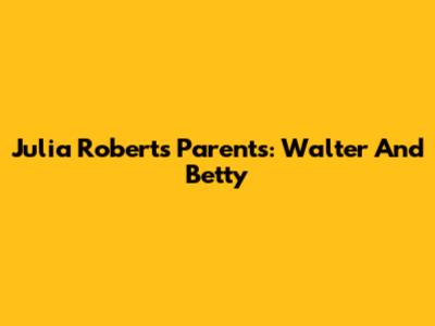 Julia Roberts' Parents: Walter And Betty