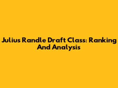 Julius Randle Draft Class: Ranking And Analysis