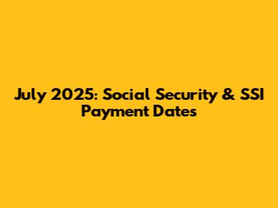 July 2025: Social Security & SSI Payment Dates
