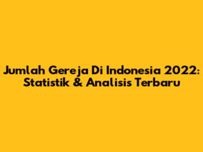 Jumlah Gereja Di Indonesia 2022: Statistik & Analisis Terbaru