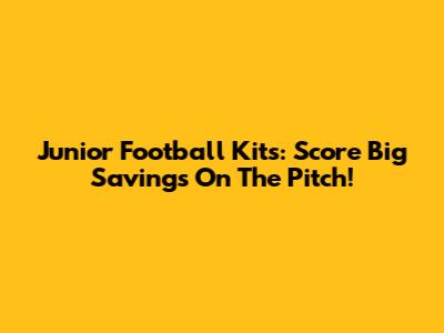 Junior Football Kits: Score Big Savings On The Pitch!