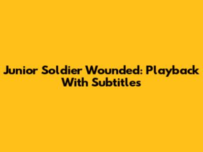 Junior Soldier Wounded: Playback With Subtitles
