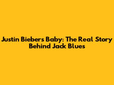 Justin Bieber's Baby: The Real Story Behind 'Jack Blues'