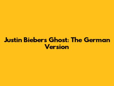 Justin Bieber's Ghost: The German Version