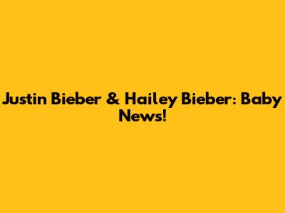 Justin Bieber & Hailey Bieber: Baby News!