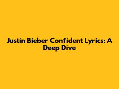 Justin Bieber Confident Lyrics: A Deep Dive