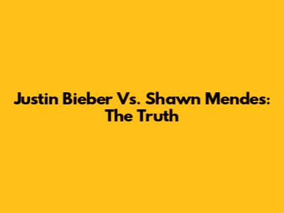 Justin Bieber Vs. Shawn Mendes: The Truth