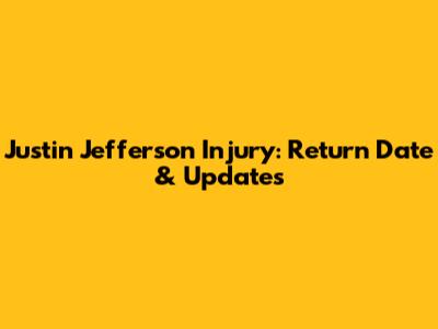 Justin Jefferson Injury: Return Date & Updates