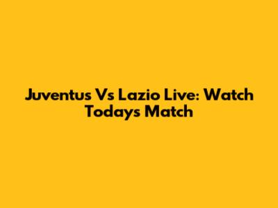 Juventus Vs Lazio Live: Watch Today's Match