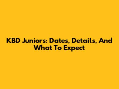 KBD Juniors: Dates, Details, And What To Expect