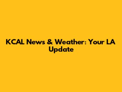 KCAL News & Weather: Your LA Update