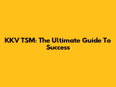 KKV TSM: The Ultimate Guide To Success
