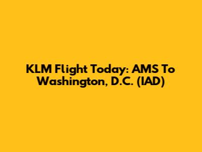 KLM Flight Today: AMS To Washington, D.C. (IAD)