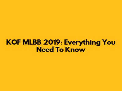 KOF MLBB 2019: Everything You Need To Know