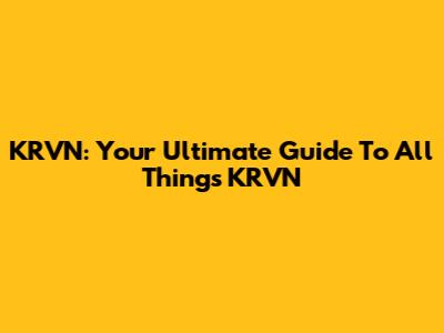 KRVN: Your Ultimate Guide To All Things KRVN
