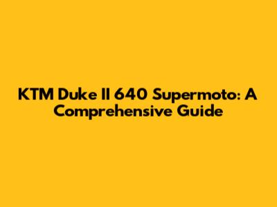 KTM Duke II 640 Supermoto: A Comprehensive Guide