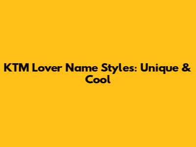KTM Lover Name Styles: Unique & Cool