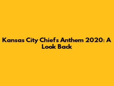 Kansas City Chiefs Anthem 2020: A Look Back