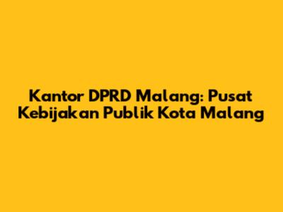 Kantor DPRD Malang: Pusat Kebijakan Publik Kota Malang