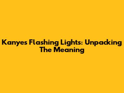 Kanye's Flashing Lights: Unpacking The Meaning