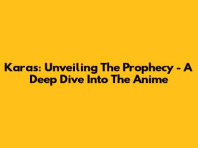 Karas: Unveiling The Prophecy - A Deep Dive Into The Anime