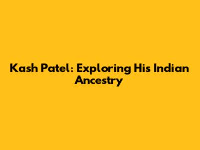 Kash Patel: Exploring His Indian Ancestry