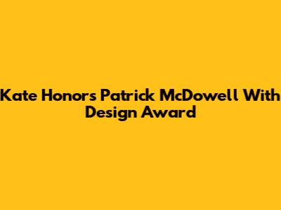 Kate Honors Patrick McDowell With Design Award