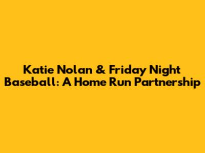 Katie Nolan & Friday Night Baseball: A Home Run Partnership