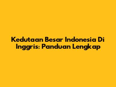 Kedutaan Besar Indonesia Di Inggris: Panduan Lengkap