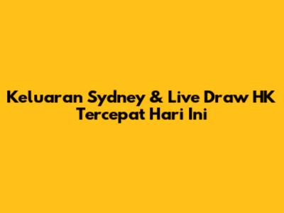 Keluaran Sydney & Live Draw HK Tercepat Hari Ini