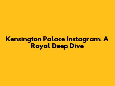 Kensington Palace Instagram: A Royal Deep Dive