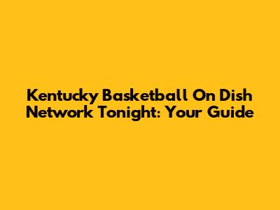 Kentucky Basketball On Dish Network Tonight: Your Guide