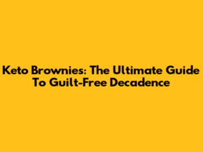 Keto Brownies: The Ultimate Guide To Guilt-Free Decadence