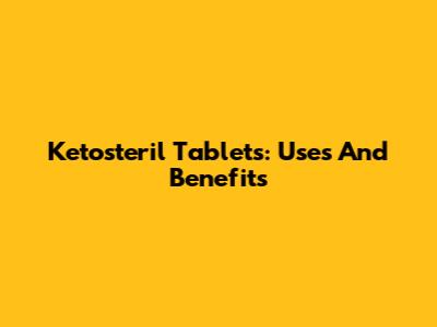 Ketosteril Tablets: Uses And Benefits