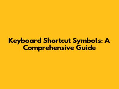 Keyboard Shortcut Symbols: A Comprehensive Guide