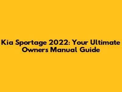 Kia Sportage 2022: Your Ultimate Owner's Manual Guide