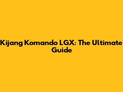 Kijang Komando LGX: The Ultimate Guide