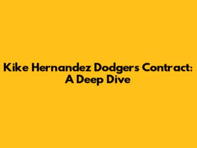 Kike Hernandez Dodgers Contract: A Deep Dive