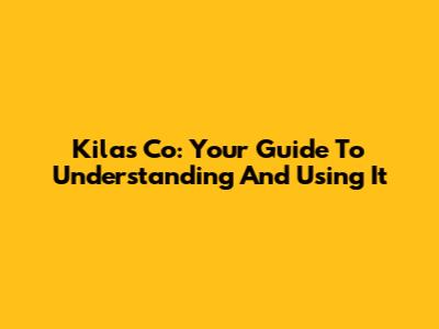 Kilas Co: Your Guide To Understanding And Using It
