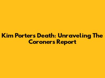 Kim Porter's Death: Unraveling The Coroner's Report